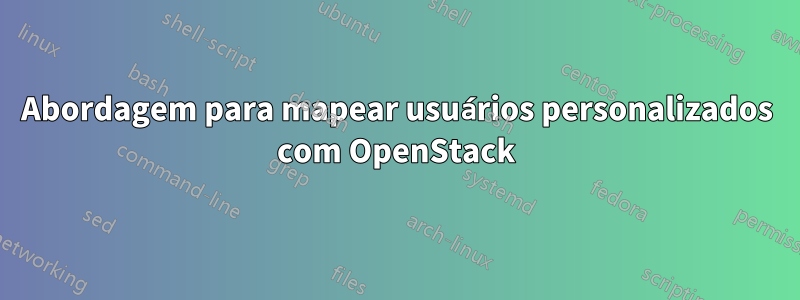 Abordagem para mapear usuários personalizados com OpenStack