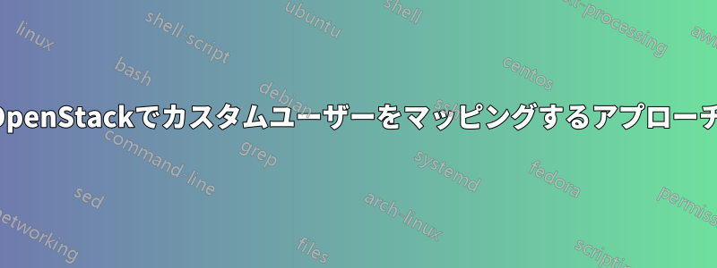 OpenStackでカスタムユーザーをマッピングするアプローチ