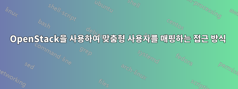 OpenStack을 사용하여 맞춤형 사용자를 매핑하는 접근 방식