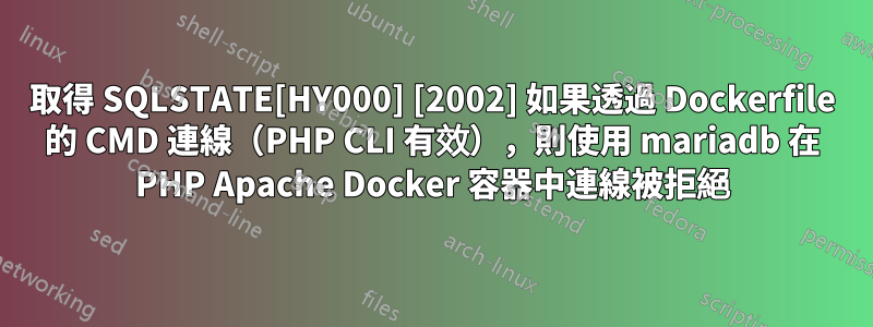 取得 SQLSTATE[HY000] [2002] 如果透過 Dockerfile 的 CMD 連線（PHP CLI 有效），則使用 mariadb 在 PHP Apache Docker 容器中連線被拒絕