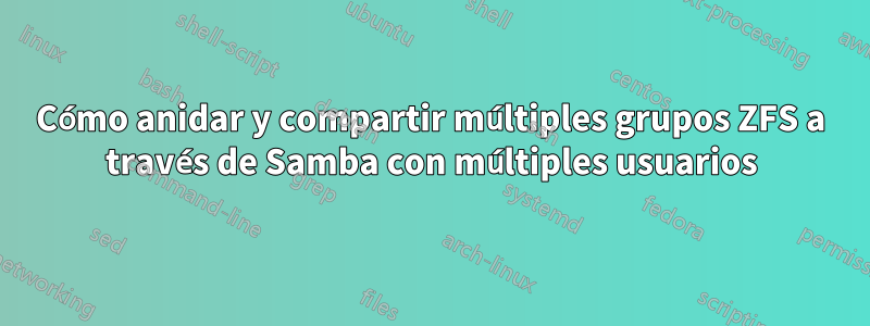 Cómo anidar y compartir múltiples grupos ZFS a través de Samba con múltiples usuarios