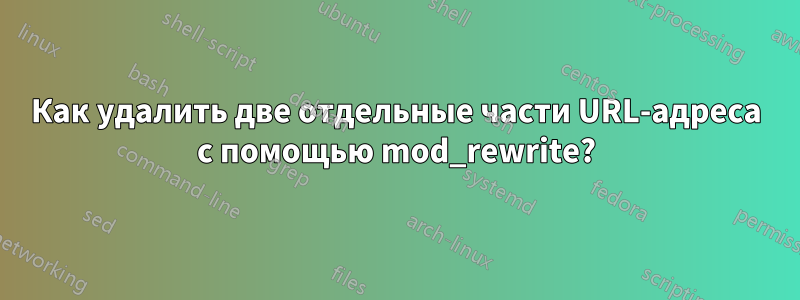 Как удалить две отдельные части URL-адреса с помощью mod_rewrite?