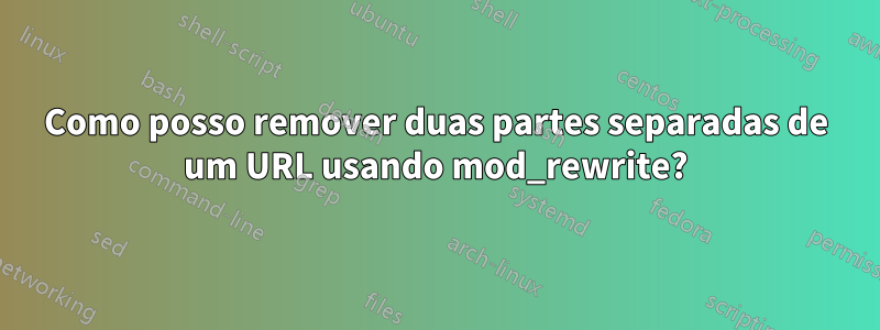 Como posso remover duas partes separadas de um URL usando mod_rewrite?