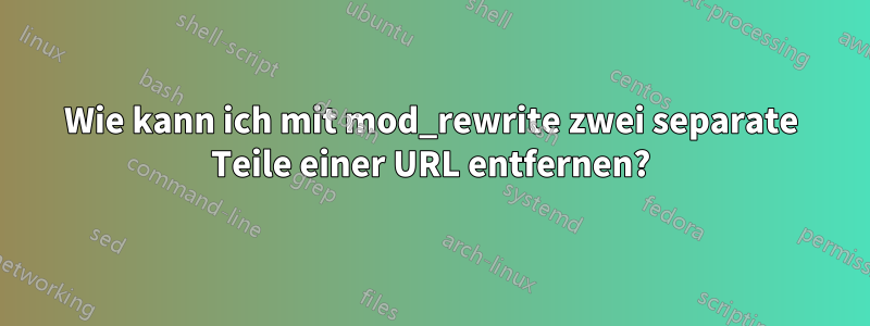 Wie kann ich mit mod_rewrite zwei separate Teile einer URL entfernen?
