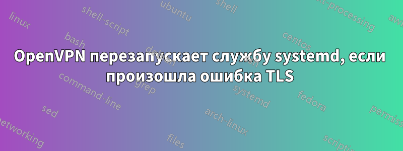OpenVPN перезапускает службу systemd, если произошла ошибка TLS