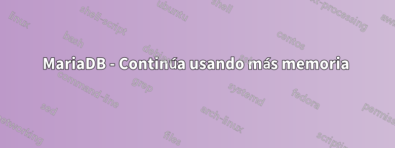 MariaDB - Continúa usando más memoria