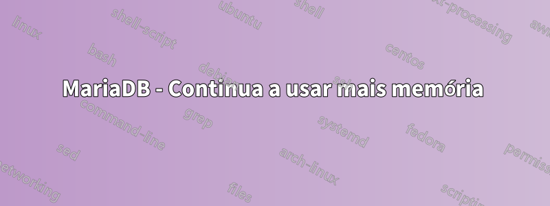 MariaDB - Continua a usar mais memória