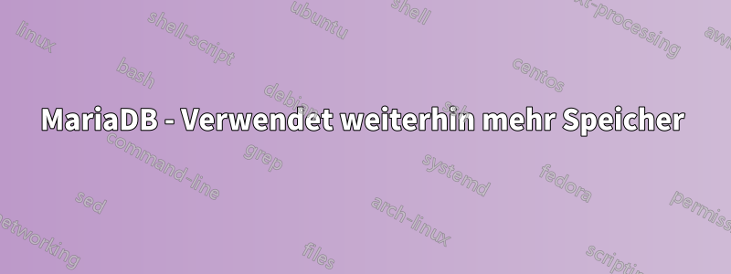 MariaDB - Verwendet weiterhin mehr Speicher