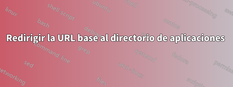 Redirigir la URL base al directorio de aplicaciones