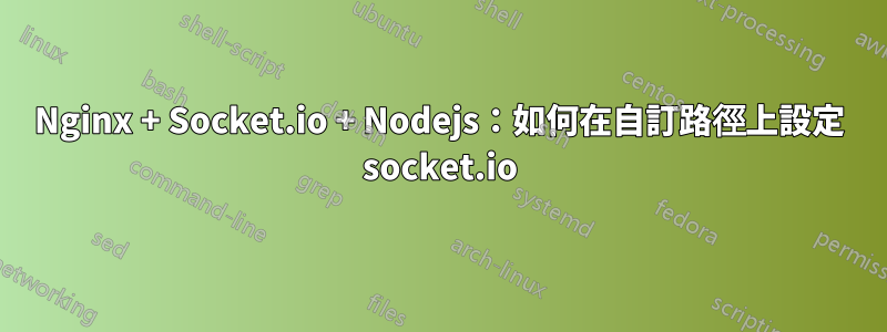 Nginx + Socket.io + Nodejs：如何在自訂路徑上設定 socket.io