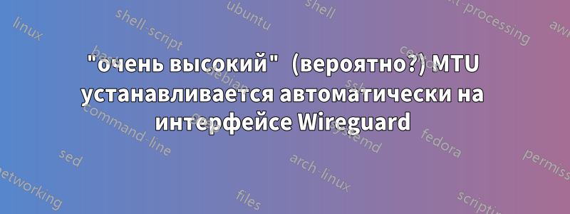 "очень высокий" (вероятно?) MTU устанавливается автоматически на интерфейсе Wireguard