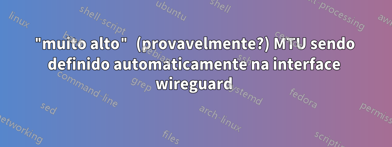 "muito alto" (provavelmente?) MTU sendo definido automaticamente na interface wireguard