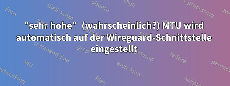 "sehr hohe" (wahrscheinlich?) MTU wird automatisch auf der Wireguard-Schnittstelle eingestellt