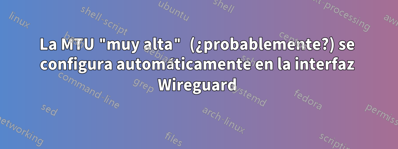 La MTU "muy alta" (¿probablemente?) se configura automáticamente en la interfaz Wireguard