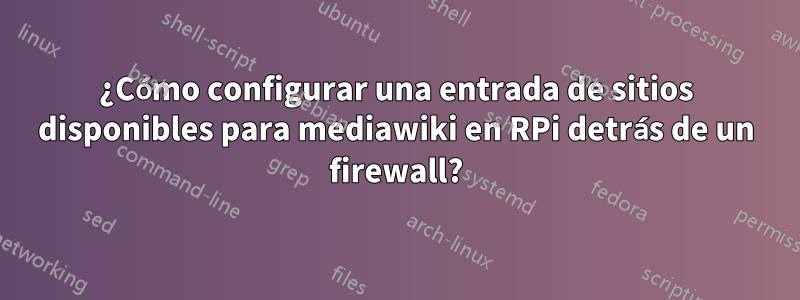 ¿Cómo configurar una entrada de sitios disponibles para mediawiki en RPi detrás de un firewall?