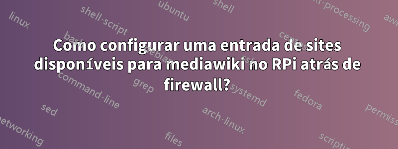 Como configurar uma entrada de sites disponíveis para mediawiki no RPi atrás de firewall?