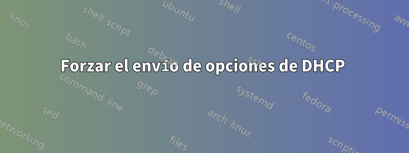 Forzar el envío de opciones de DHCP