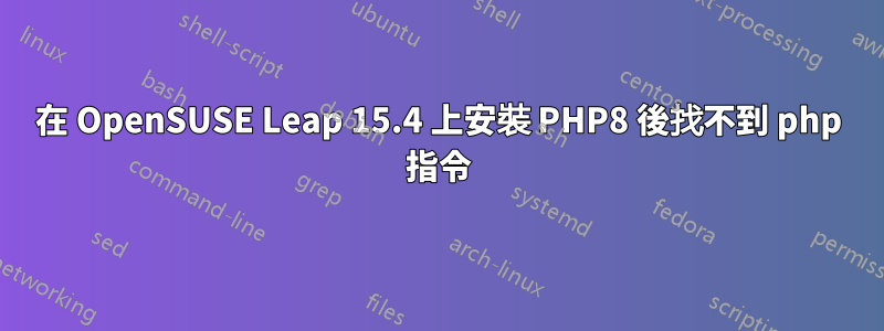 在 OpenSUSE Leap 15.4 上安裝 PHP8 後找不到 php 指令