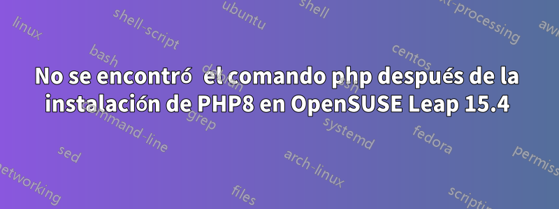 No se encontró el comando php después de la instalación de PHP8 en OpenSUSE Leap 15.4