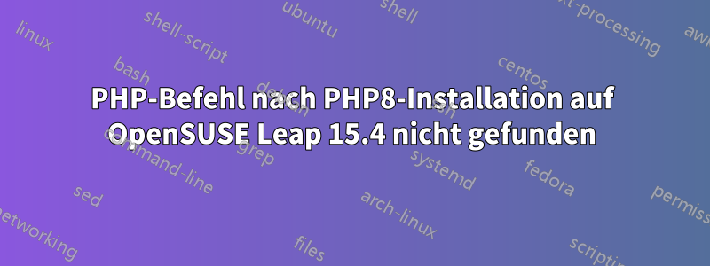 PHP-Befehl nach PHP8-Installation auf OpenSUSE Leap 15.4 nicht gefunden