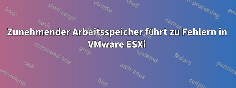 Zunehmender Arbeitsspeicher führt zu Fehlern in VMware ESXi