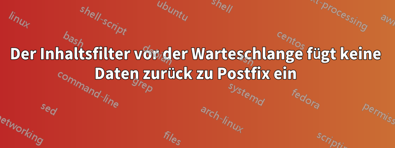 Der Inhaltsfilter vor der Warteschlange fügt keine Daten zurück zu Postfix ein