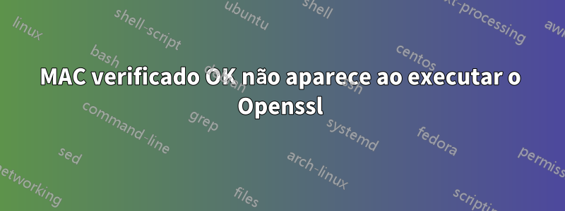 MAC verificado OK não aparece ao executar o Openssl