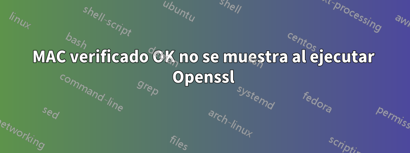 MAC verificado OK no se muestra al ejecutar Openssl