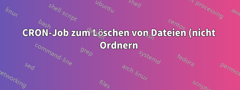 CRON-Job zum Löschen von Dateien (nicht Ordnern) mit bestimmten Erweiterungen innerhalb eines Ordners und von Unterordnern