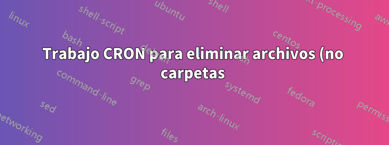 Trabajo CRON para eliminar archivos (no carpetas) con extensiones específicas dentro de una carpeta y subcarpetas