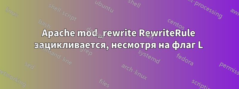 Apache mod_rewrite RewriteRule зацикливается, несмотря на флаг L