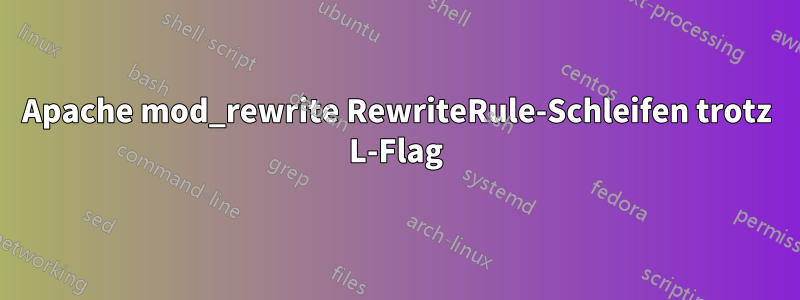 Apache mod_rewrite RewriteRule-Schleifen trotz L-Flag