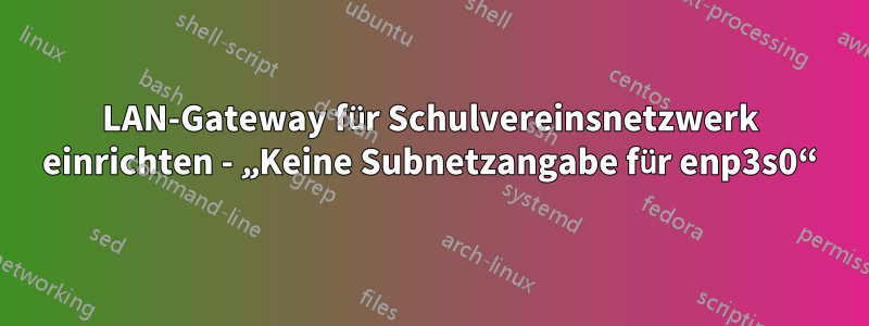 LAN-Gateway für Schulvereinsnetzwerk einrichten - „Keine Subnetzangabe für enp3s0“