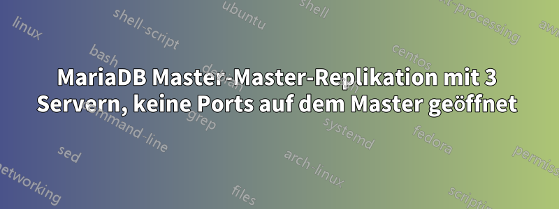 MariaDB Master-Master-Replikation mit 3 Servern, keine Ports auf dem Master geöffnet