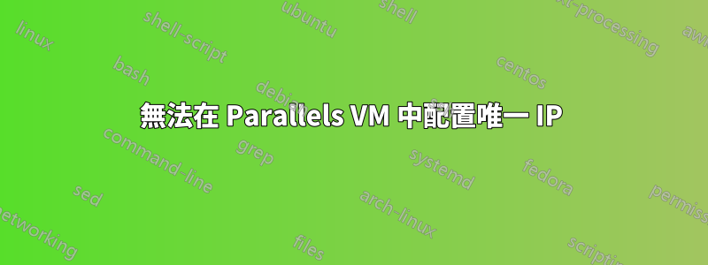 無法在 Parallels VM 中配置唯一 IP