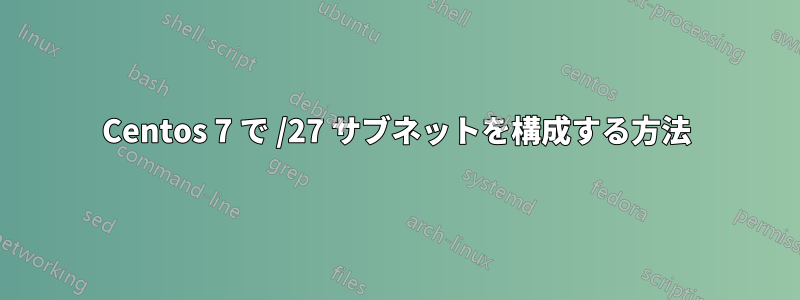 Centos 7 で /27 サブネットを構成する方法