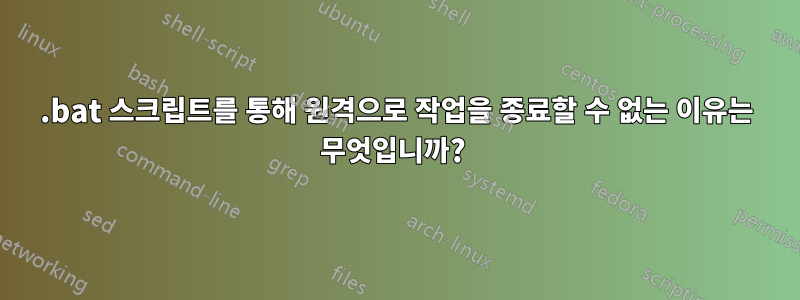 .bat 스크립트를 통해 원격으로 작업을 종료할 수 없는 이유는 무엇입니까? 