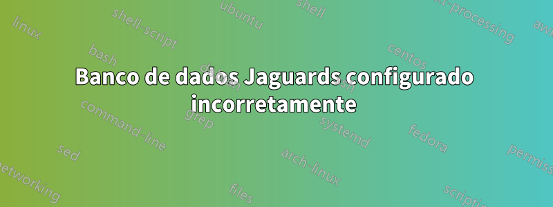 Banco de dados Jaguards configurado incorretamente