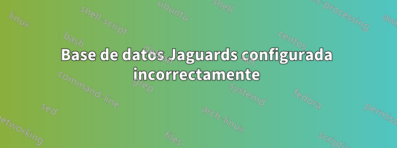 Base de datos Jaguards configurada incorrectamente