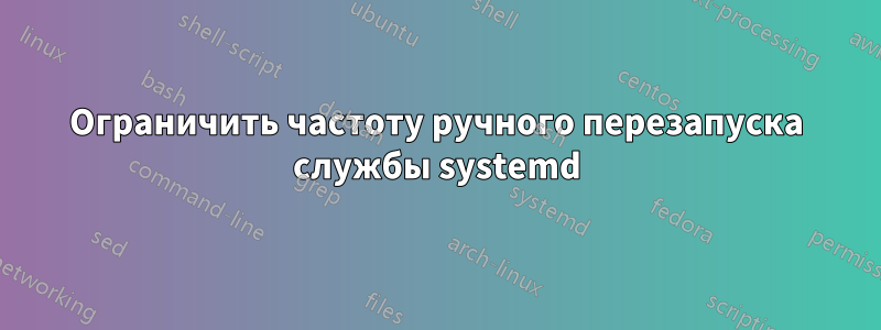 Ограничить частоту ручного перезапуска службы systemd