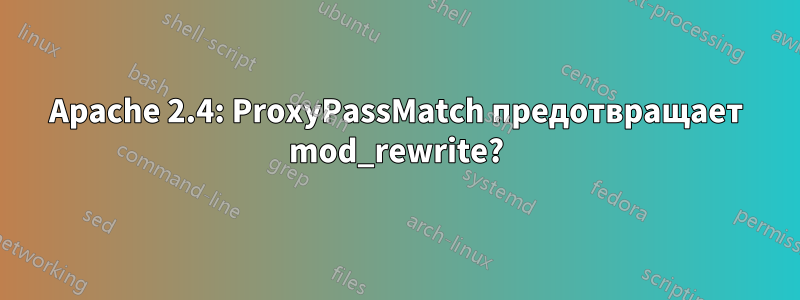 Apache 2.4: ProxyPassMatch предотвращает mod_rewrite?