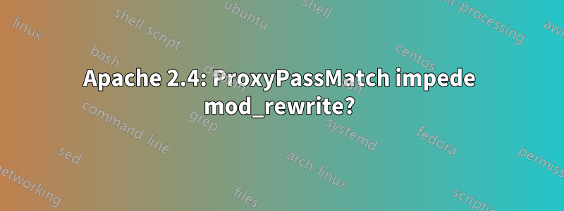 Apache 2.4: ProxyPassMatch impede mod_rewrite?