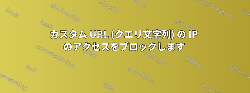 カスタム URL (クエリ文字列) の IP のアクセスをブロックします