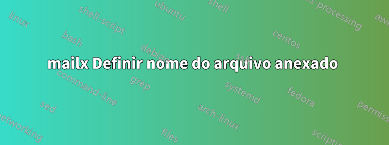 mailx Definir nome do arquivo anexado