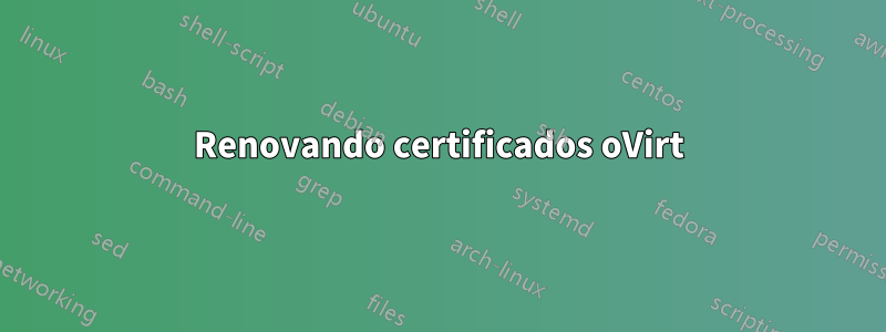 Renovando certificados oVirt