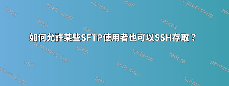 如何允許某些SFTP使用者也可以SSH存取？