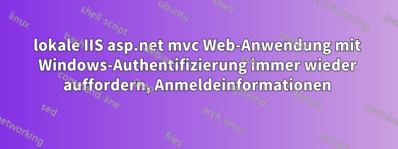 lokale IIS asp.net mvc Web-Anwendung mit Windows-Authentifizierung immer wieder auffordern, Anmeldeinformationen