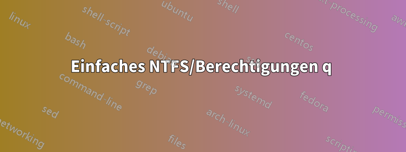 Einfaches NTFS/Berechtigungen q