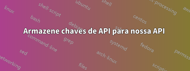 Armazene chaves de API para nossa API