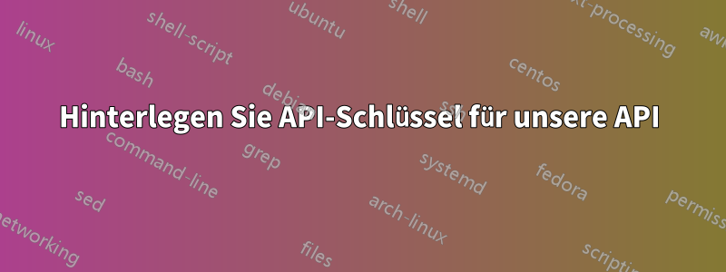 Hinterlegen Sie API-Schlüssel für unsere API